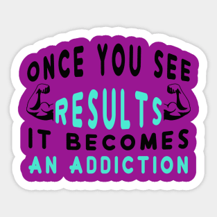 Once You See Results It Becomes An Addiction Sticker